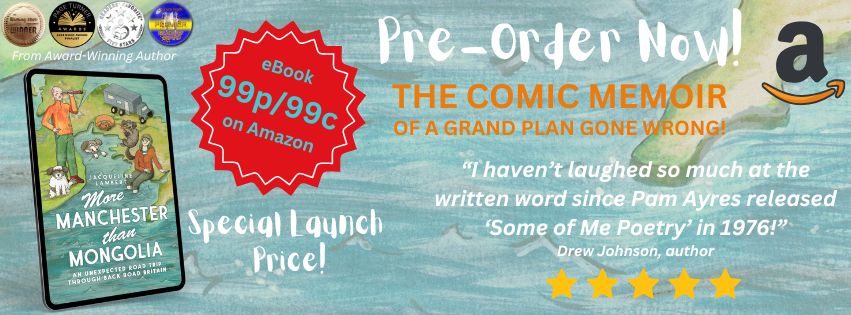 Cover of Jacaueline Lambert's new memoir 'More Manchester Than Mongolia: An Unexpected Road Trip Through Back Road Britain' with a special pre-order e book offer of 99p/99c and the tet The Comic Memoir of a Grand Plan Gone Wrong along with a review quote stating the reader hadn't laughed so much since reading Pam Ayres poetry in 1976!