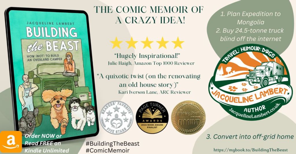A picture of the book Building The Beast: How (Not) To Build an Overland Camper overlaid with three book awards it has won. The text reads The Comic Memoir of a Crazy Idea: 1. Plan expedition to Mongolia. 2. Buy 24.5-tonne truck blind off the internet, 3. Convert into off grid home. There are two 5* reviews: "Hugely Inspirational" by Julie Jaigh, Amazon Top 1000 reviewer, and "A quixotic twist (on the renovating an old house story)" along with Jacqueline Lambert Author's logo featuring The Beast, a Volvo N10 camper